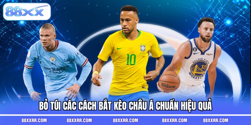 Bỏ túi các cách bắt kèo châu Á chuẩn hiệu quả