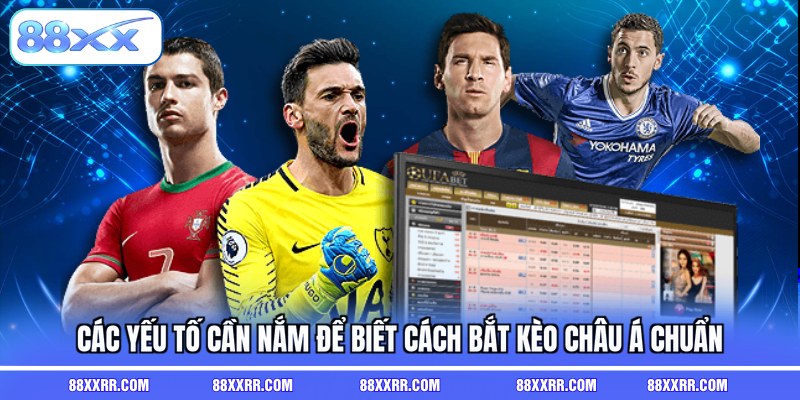 Các yếu tố cần nắm để biết cách bắt kèo châu Á chuẩn