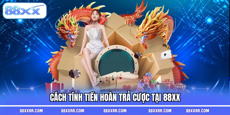 Cách tính tiền hoàn trả cược tại 88XX
