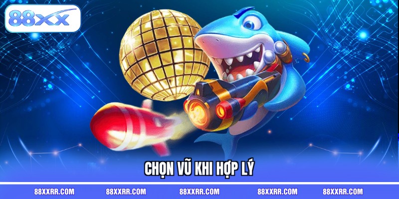 Chọn vũ khi hợp lý