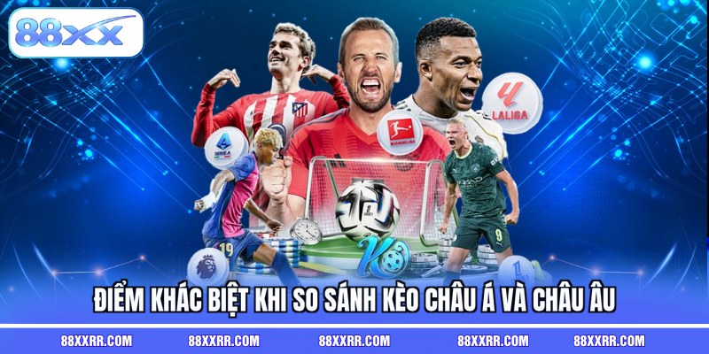 Điểm khác biệt khi so sánh kèo châu Á và châu Âu