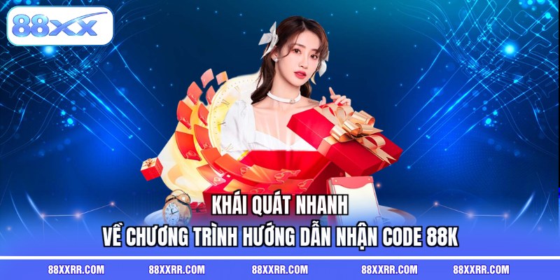 Khái quát nhanh về chương trình hướng dẫn nhận code 88K