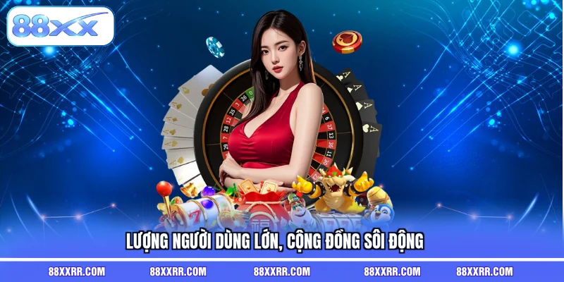 Lượng người dùng lớn, cộng đồng sôi động