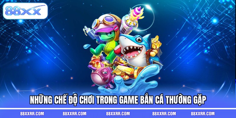 Những chế độ chơi trong game bắn cá thường gặp