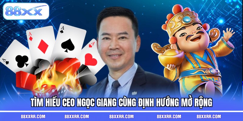 Tìm hiểu CEO Ngọc Giang cùng định hướng mở rộng