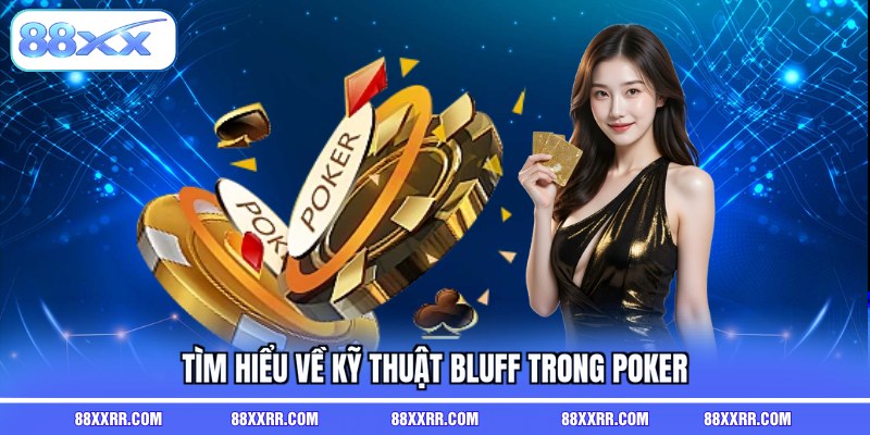 Tìm hiểu về kỹ thuật bluff trong Poker